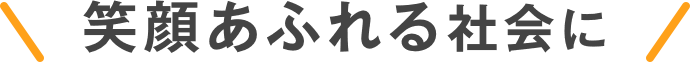 笑顔あふれる社会に